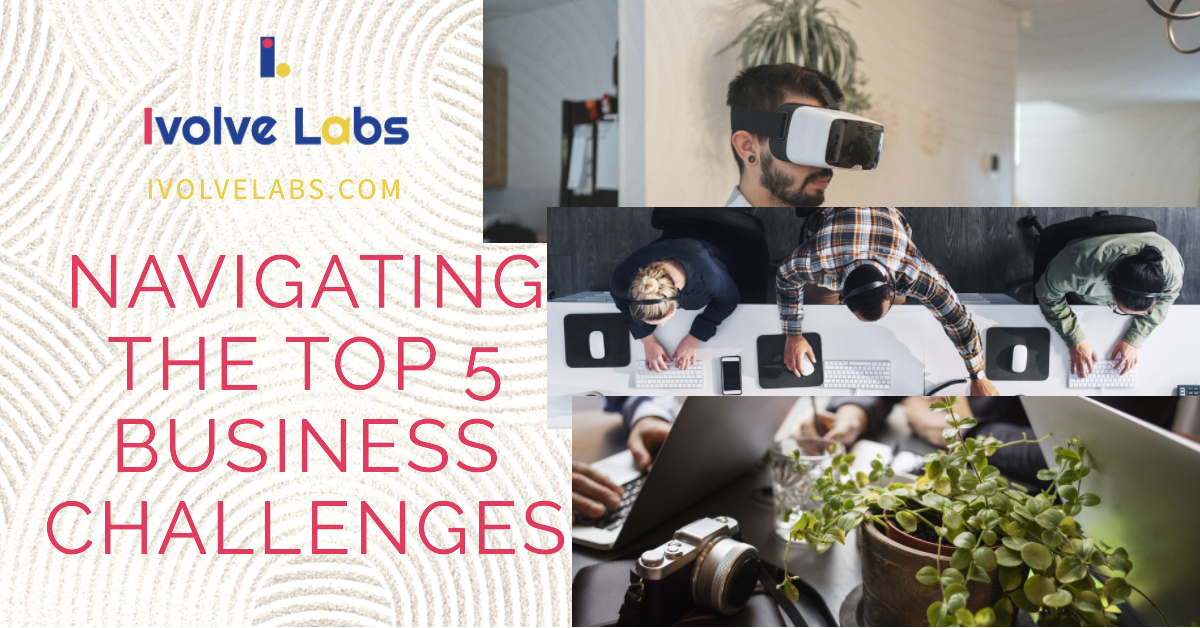 Navigating the Top 5 Business Challenges - ivolvelabs.com